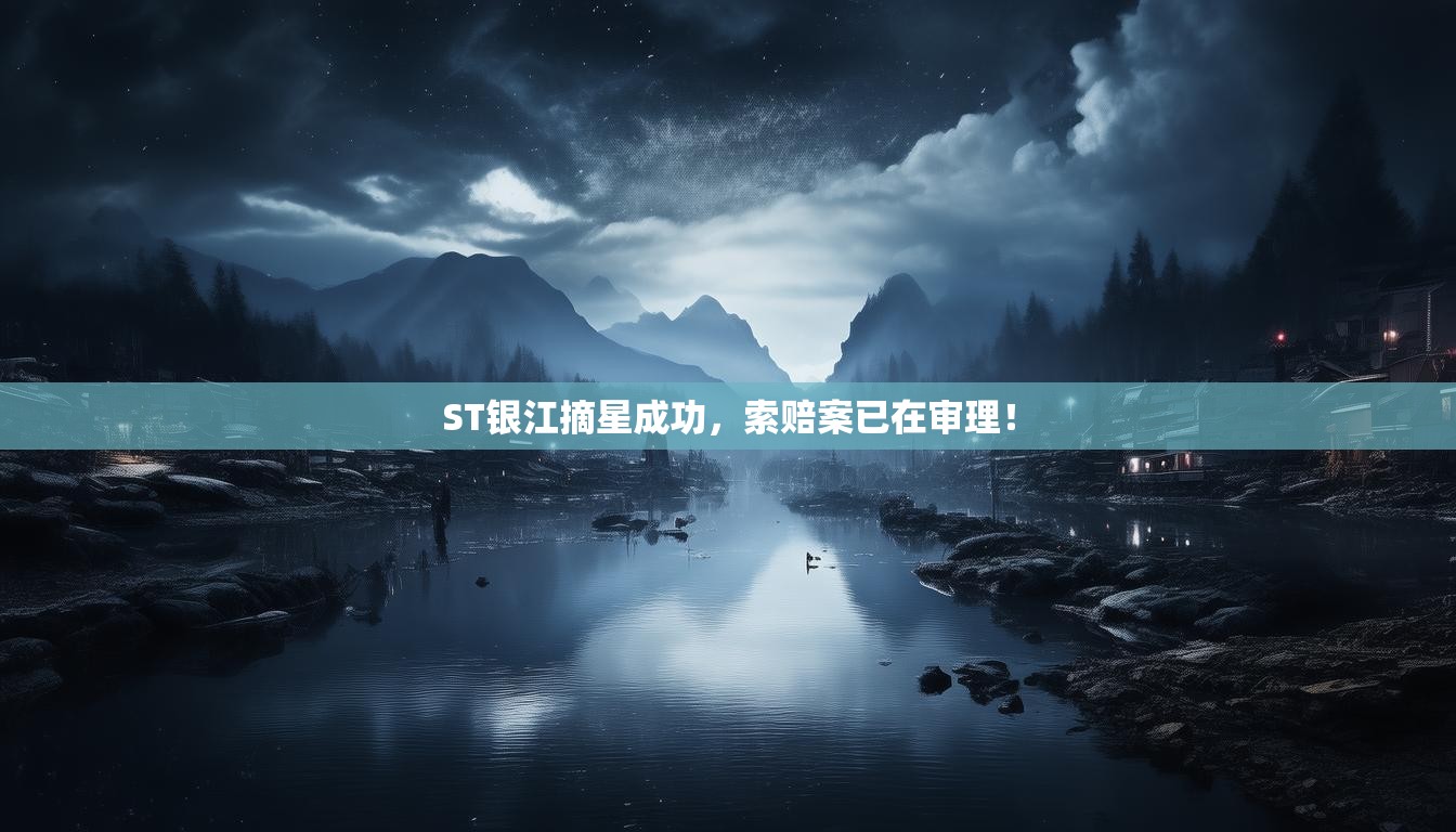 ST银江摘星成功，索赔案已在审理！